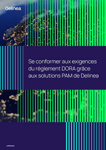 Se conformer aux exigences du règlement DORA grâce aux solutions PAM de Delinea